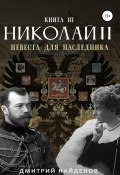 Книга "Николай Второй. Невеста для наследника. Книга третья" (Дмитрий Найденов, 2021)