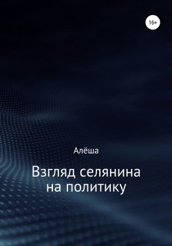 Книга "Взгляд селянина на политику" – Алёша, 2021