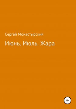Книга "Июнь. Июль. Жара" – Сергей Монастырский, 2021