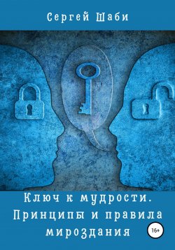 Книга "Ключ к мудрости. Принципы и правила мироздания" – Сергей Шаби, 2021