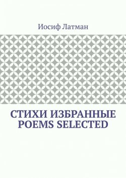 Книга "СТИХИ Избранные. POEMS Selected" – Иосиф Латман