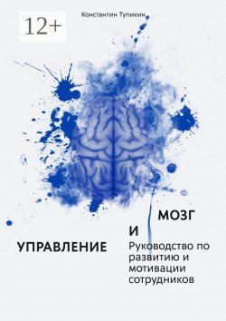 Книга "Управление и мозг. Руководство по развитию и мотивации сотрудников. Помощь для руководителей" – Константин Тупикин