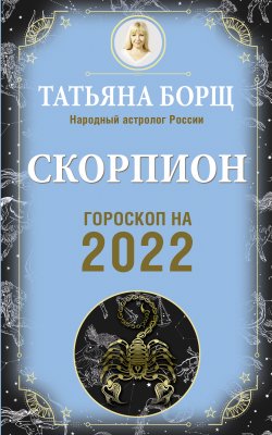 Книга "Скорпион. Гороскоп на 2022 год" {Гороскоп на 2022 год} – Татьяна Борщ, 2021