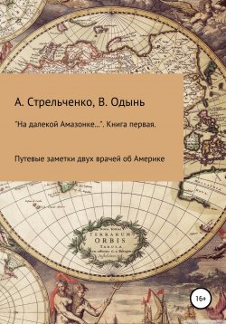 Книга "«На далекой Амазонке…». Книга первая. Путевые заметки двух врачей об Америке" – Андрей Стрельченко, Вера Одынь, 2021