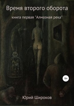 Книга "Время второго оборота. Книга первая. Алмазная река" – Юрий Широков, 2019