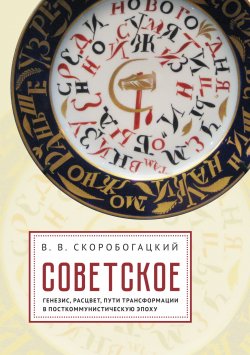 Книга "Советское: Генезис, расцвет и пути его трансформации в посткоммунистическую эпоху" – Вячеслав Скоробогацкий, 2021