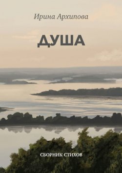 Книга "Душа. Сборник стихов" – Ирина Архипова