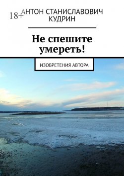 Книга "Не спешите умереть! Изобретения автора" – Антон Кудрин