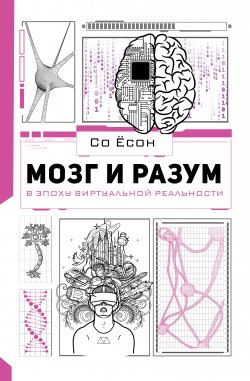 Книга "Мозг и разум в эпоху виртуальной реальности" {Удивительная наука} – Со Ёсон, 2019