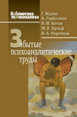 Книга "Забытые психоаналитические труды" {Библиотека психоанализа} – Яков Коган, Моисей Вульф, Георгий Малис, Александр Гербстман, Илья Перепель, 2021