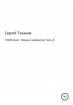 Книга "НАЕОстров. Сборник памяркотов. Часть 8" – Сергей Тиханов, 2021