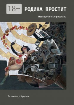 Книга "Родина простит. Невыдуманные рассказы" – Александр Куприн