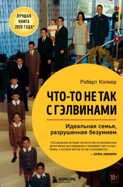 Книга "Что-то не так с Гэлвинами. Идеальная семья, разрушенная безумием" {Бомбора Story} – Роберт Колкер, 2020