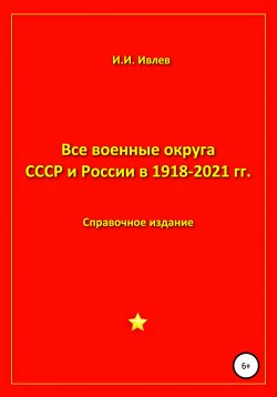 Книга "Все военные округа СССР и России 1918-2021 гг." – Игорь Ивлев, 2021