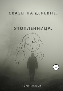 Книга "Сказы на деревне. Утопленница" – Наталья Гори, 2021