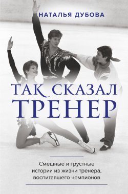 Книга "Так сказал тренер" {Иконы спорта} – Наталья Дубова, 2021