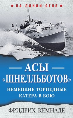 Книга "Асы «шнелльботов». Немецкие торпедные катера в бою" {На линии огня} – Фридрих Кемнаде