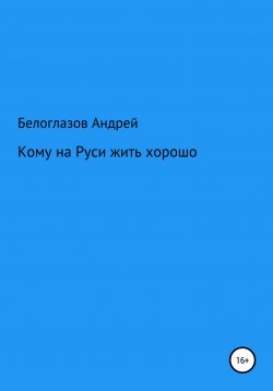Книга "Кому на Руси жить хорошо" – Андрей Белоглазов, 2021