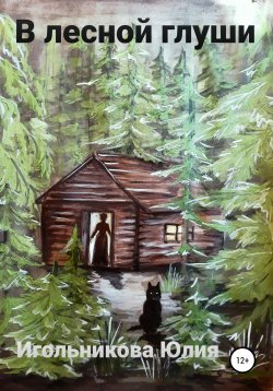 Книга "В лесной глуши" – Юлия Игольникова, 2021