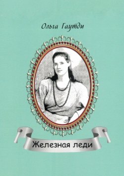 Книга "Железная леди. Сентиментальные рассказы" – Ольга Гаутди