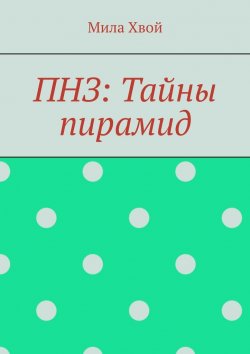 Книга "ПНЗ: Тайны пирамид" – Мила Хвой