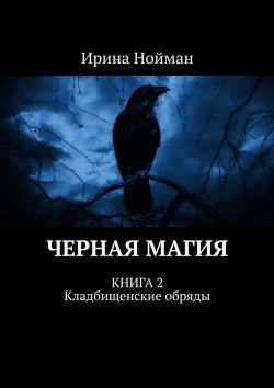 Книга "Черная магия. Книга 2. Кладбищенские обряды" – Ирина Нойман