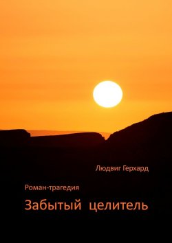 Книга "Забытый целитель. Роман-трагедия" – Людвиг Герхард