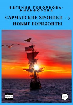 Книга "Сарматские хроники – 3. Новые горизонты" – Евгения Говоркова-Никифорова, 2021