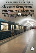 Место встречи – станция метро «Театральная» (Сергей Калашник, Сергей Калашник, 2021)