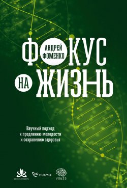 Книга "Фокус на жизнь. Научный подход к продлению молодости и сохранению здоровья" – Андрей Фоменко, 2021
