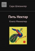 Пить Нектар. Книга Миниатюр (Сара Шлезингер)