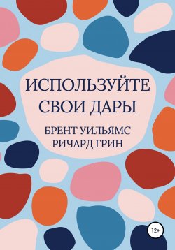 Книга "Используйте свои дары" – Ричард Грин, Брент Уильямс, 2020