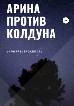 Книга "Арина против колдуна" – Мирослава Василисова, 2021