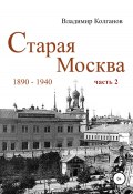 Старая Москва: 1890-1940 гг. Часть 2 (Владимир Колганов, 2021)