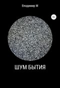 Шум бытия (Владимир М, 2021)