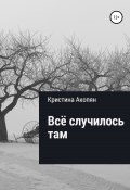 Все случилось там (Часть II) (Кристина Акопян, 2021)