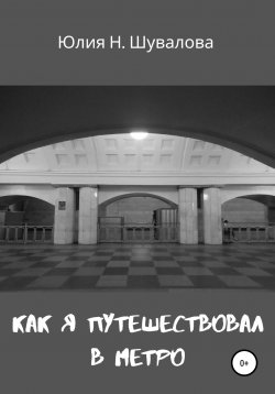 Книга "Как я путешествовал в метро" – Юлия Шувалова, 2021