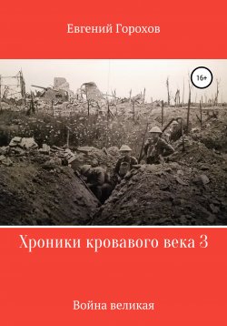 Книга "Хроники кровавого века 3: война великая" – Евгений Горохов, 2021