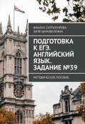 Подготовка к ЕГЭ. Английский язык. Задание №39. Методическое пособие (Фиалка Султангирова, Зиля Шарифуллина)