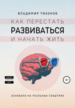 Книга "Как перестать развиваться и начать жить" – Владимир Тихонов, 2021