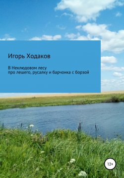 Книга "В Неклюдовом лесу. Про лешего, русалку и барчонка с борзой" – Игорь Ходаков, 2021