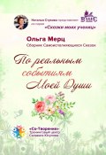 По реальным событиям Моей Души. Сборник Самоисполняющихся Сказок (Ольга Мерц)