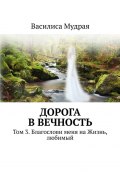 Дорога в вечность. Том 3. Благослови меня на Жизнь, любимый (Василиса Мудрая)