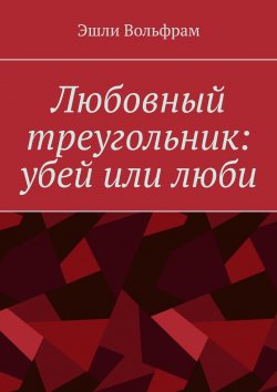 Книга "Любовный треугольник: убей или люби" – Эшли Вольфрам