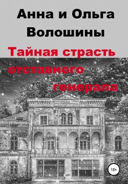 Книга "Тайная страсть отставного генерала" – Ольга Волошина, Анна Волошина, 2021