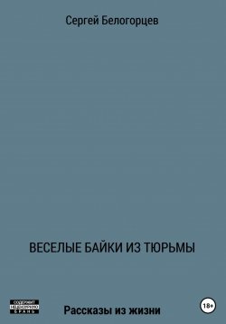 Книга "Веселые байки из тюрьмы" – Сергей Белогорцев, 2021