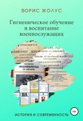 Гигиеническое обучение и воспитание военнослужащих. История и современность (Борис Жолус, Борис Жолус, 2021)