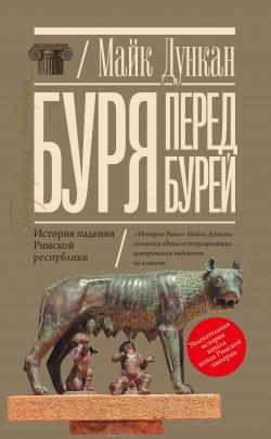 Книга "Буря перед бурей. История падения Римской республики" {Популярная история (АСТ)} – Майк Дункан, 2017