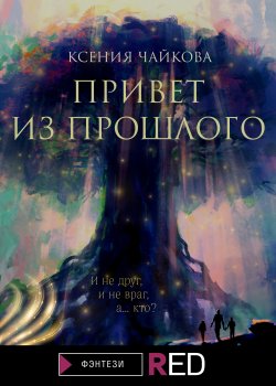 Книга "Привет из прошлого" {RED. Фэнтези} – Ксения Чайкова, 2021