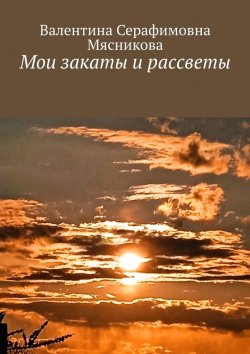 Книга "Мои закаты и рассветы" – Валентина Мясникова